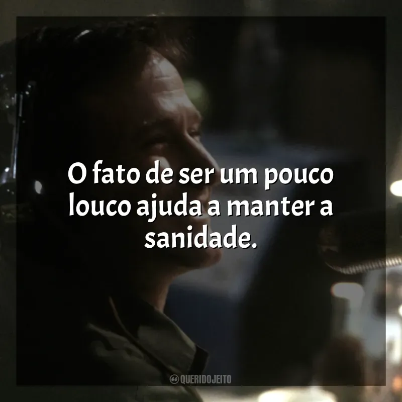 Frases do filme Bom Dia, Vietnã: O fato de ser um pouco louco ajuda a manter a sanidade.