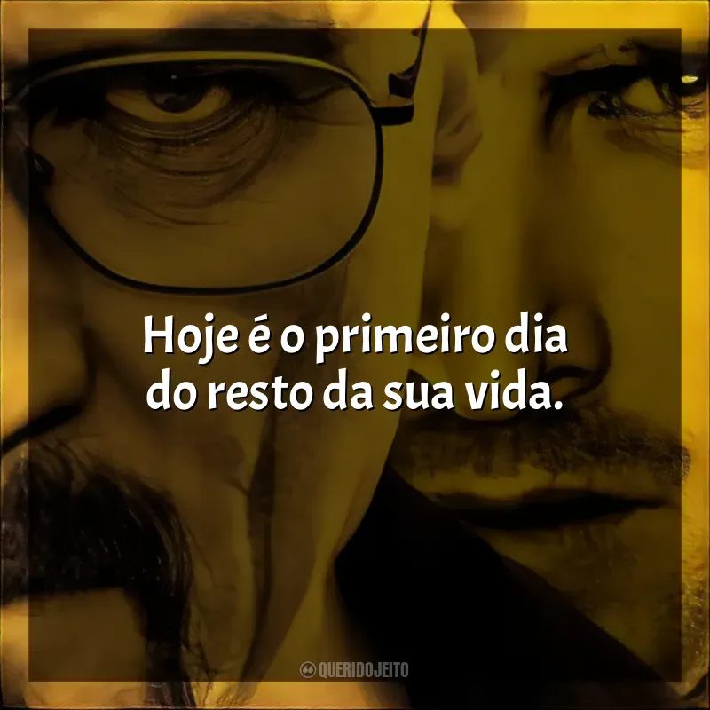 Frases de efeito da série Breaking Bad: Hoje é o primeiro dia do resto da sua vida.