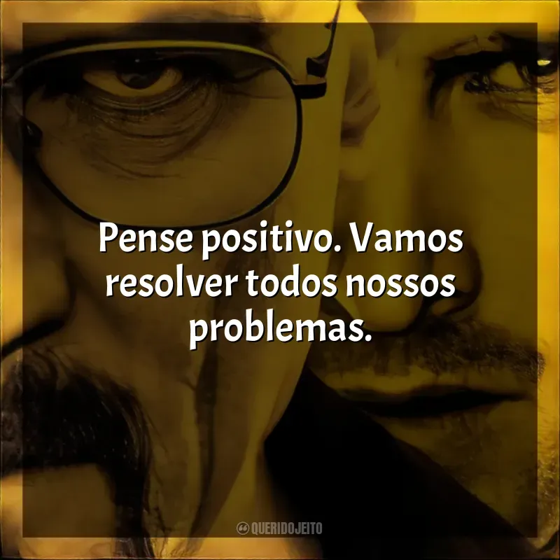 Frases Breaking Bad série: Pense positivo. Vamos resolver todos nossos problemas.