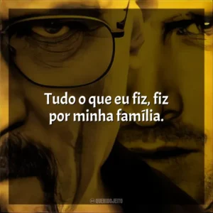 Tudo o que eu fiz, fiz por minha família. Breaking Bad (Série)