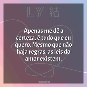 Apenas me dê a certeza, é tudo que eu quero. Mesmo que não haja regras, as leis do amor existem. BTS Love Yourself