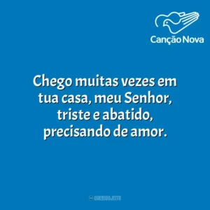 Chego muitas vezes em tua casa, meu Senhor, triste e abatido, precisando de amor. Canção Nova