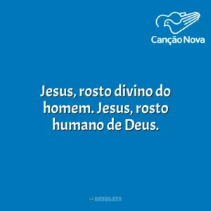 Jesus, rosto divino do homem. Jesus, rosto humano de Deus. Canção Nova