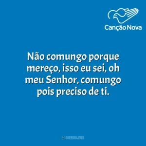 Não comungo porque mereço, isso eu sei, oh meu Senhor, comungo pois preciso de ti. Canção Nova