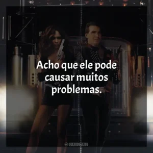 Acho que ele pode causar muitos problemas. Carga Máxima (Filme)