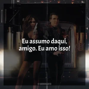 Eu assumo daqui, amigo. Eu amo isso! Carga Máxima (Filme)