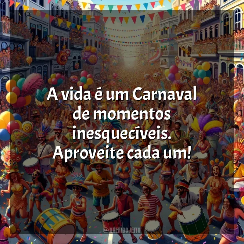 Carnaval 2024 frases: A vida é um Carnaval de momentos inesquecíveis. Aproveite cada um!