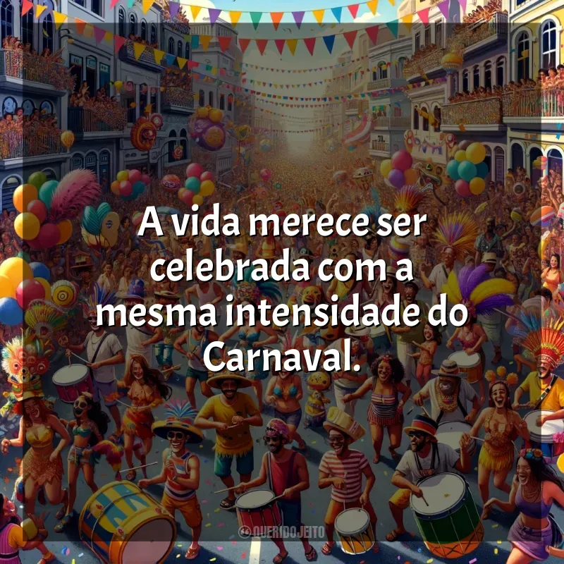 Frases de Carnaval 2024: A vida merece ser celebrada com a mesma intensidade do Carnaval.