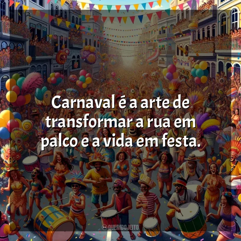 Carnaval 2024 frases: Carnaval é a arte de transformar a rua em palco e a vida em festa.