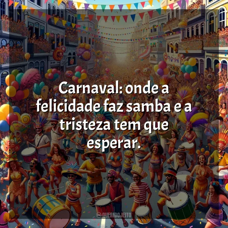 Frases do Carnaval 2024: Carnaval: onde a felicidade faz samba e a tristeza tem que esperar.