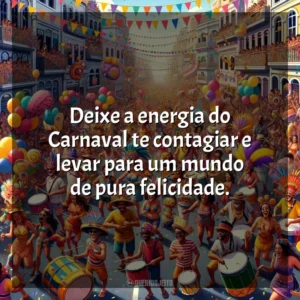 Deixe a energia do Carnaval te contagiar e levar para um mundo de pura felicidade. Carnaval 2024 (Frases)