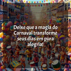 Deixe que a magia do Carnaval transforme seus dias em pura alegria! Carnaval 2024 (Frases)