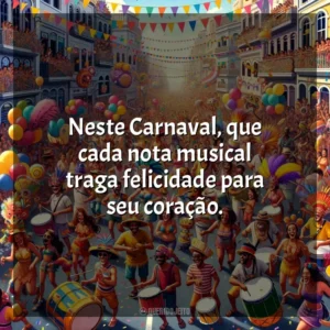 Neste Carnaval, que cada nota musical traga felicidade para seu coração. Carnaval 2024 (Frases)