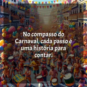 No compasso do Carnaval, cada passo é uma história para contar. Carnaval 2024 (Frases)