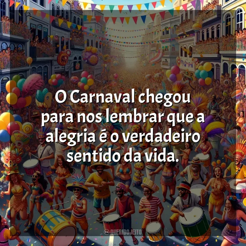 Frases de Carnaval 2024: O Carnaval chegou para nos lembrar que a alegria é o verdadeiro sentido da vida.
