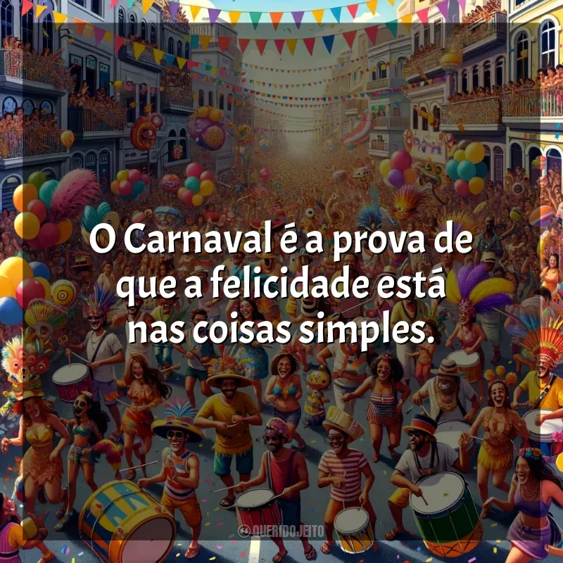 Carnaval 2024 frases: O Carnaval é a prova de que a felicidade está nas coisas simples.