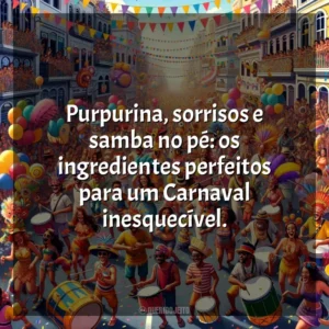 Purpurina, sorrisos e samba no pé: os ingredientes perfeitos para um Carnaval inesquecível. Carnaval 2024 (Frases)