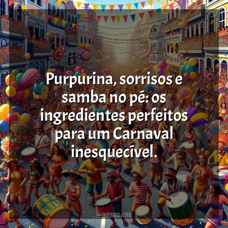 Frases de Carnaval 2024: Purpurina, sorrisos e samba no pé: os ingredientes perfeitos para um Carnaval inesquecível.