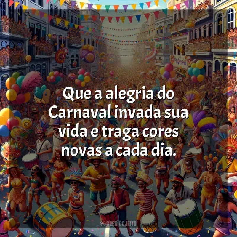 Carnaval 2024 frases: Que a alegria do Carnaval invada sua vida e traga cores novas a cada dia.