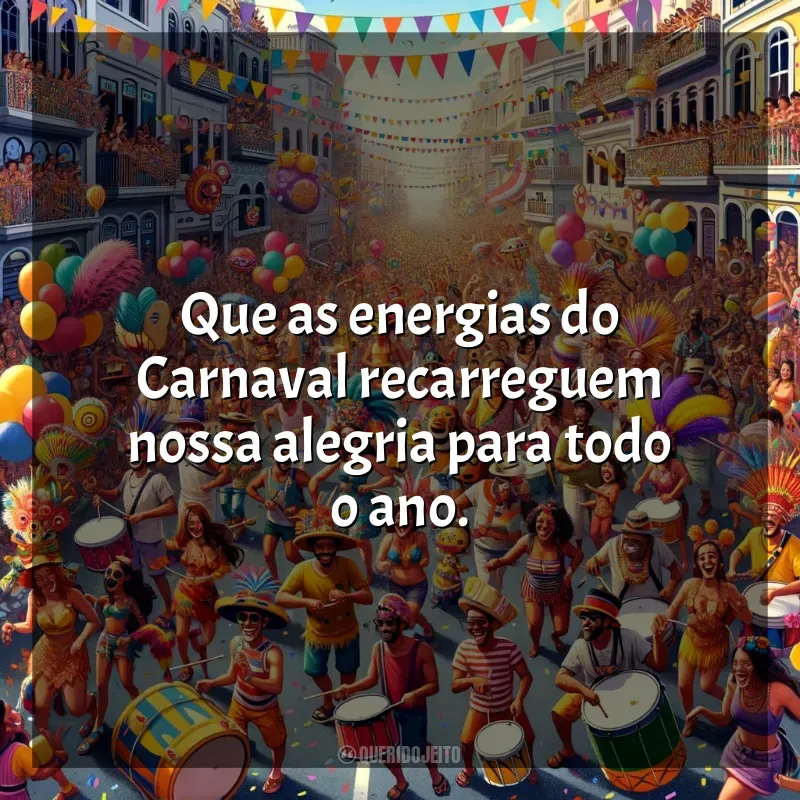 Frases Carnaval 2024: Que as energias do Carnaval recarreguem nossa alegria para todo o ano.