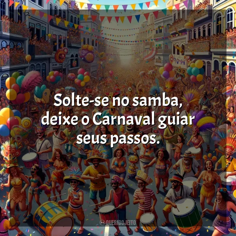Frases de Carnaval 2024: Solte-se no samba, deixe o Carnaval guiar seus passos.