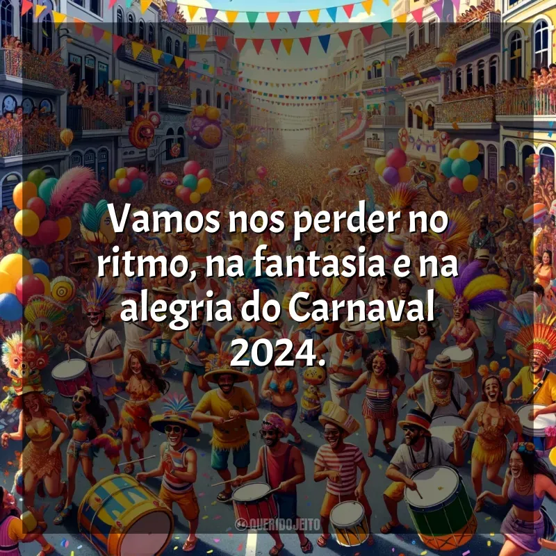 Carnaval 2024 frases: Vamos nos perder no ritmo, na fantasia e na alegria do Carnaval 2024.