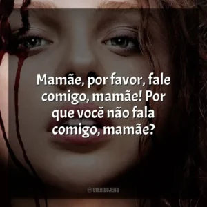 Mamãe, por favor, fale comigo, mamãe! Por que você não fala comigo, mamãe? Carrie, a Estranha (Filme)