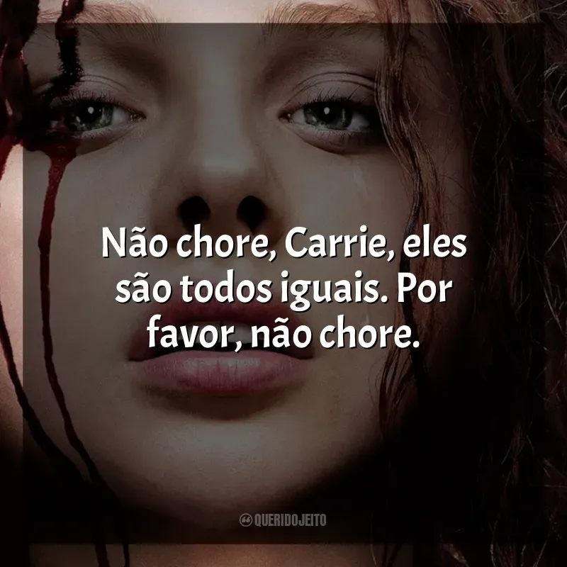 Frases de efeito do filme Carrie, a Estranha: Não chore, Carrie, eles são todos iguais. Por favor, não chore.