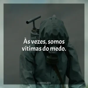 Às vezes, somos vítimas do medo. Chernobyl (Série)