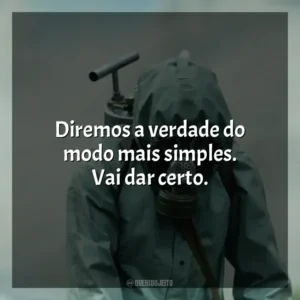 Diremos a verdade do modo mais simples. Vai dar certo. Chernobyl (Série)