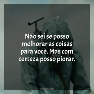 Não sei se posso melhorar as coisas para você. Mas com certeza posso piorar. Chernobyl (Série)