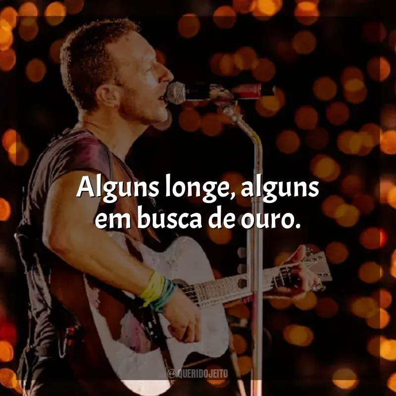 Frases de Coldplay: Alguns longe, alguns em busca de ouro.