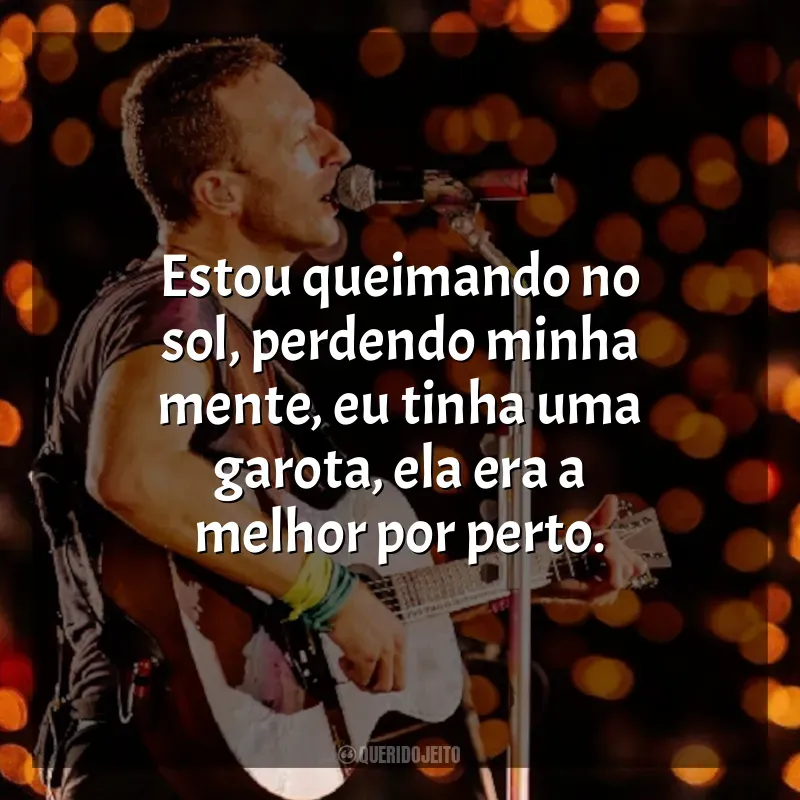 Frases reflexivas de Coldplay: Estou queimando no sol, perdendo minha mente, eu tinha uma garota, ela era a melhor por perto.