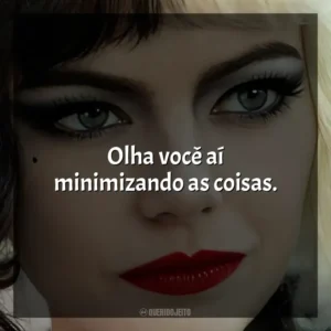 Olha você aí minimizando as coisas. Cruella (Filme)