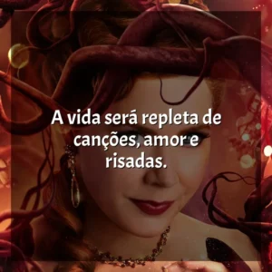 A vida será repleta de canções, amor e risadas. Desencantada (Filme)