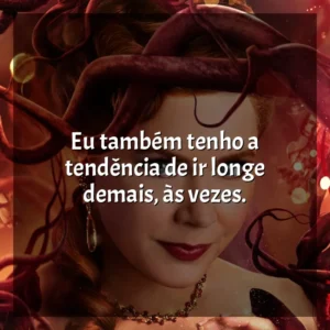 Eu também tenho a tendência de ir longe demais, às vezes. Desencantada (Filme)