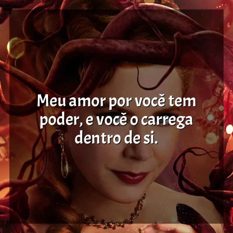 Frases do Filme Desencantada: Meu amor por você tem poder, e você o carrega dentro de si.