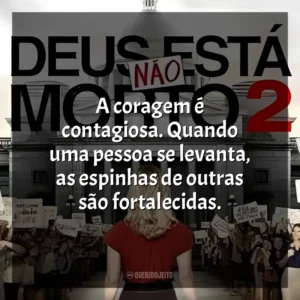 A coragem é contagiosa. Quando uma pessoa se levanta, as espinhas de outras são fortalecidas. Deus Não Está Morto 2 (Filme)