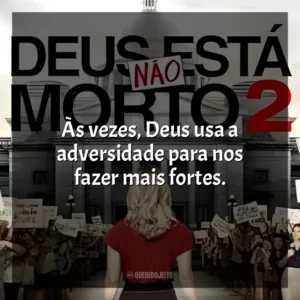 Às vezes, Deus usa a adversidade para nos fazer mais fortes. Deus Não Está Morto 2 (Filme)