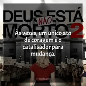 Às vezes, um único ato de coragem é o catalisador para mudança. Deus Não Está Morto 2 (Filme)