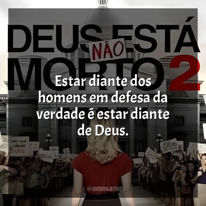 Frases do Filme Deus Não Está Morto 2: Estar diante dos homens em defesa da verdade é estar diante de Deus.