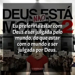 Eu preferiria estar com Deus e ser julgada pelo mundo, do que estar com o mundo e ser julgada por Deus. Deus Não Está Morto 2 (Filme)