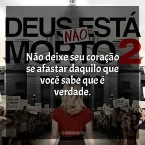 Não deixe seu coração se afastar daquilo que você sabe que é verdade. Deus Não Está Morto 2 (Filme)