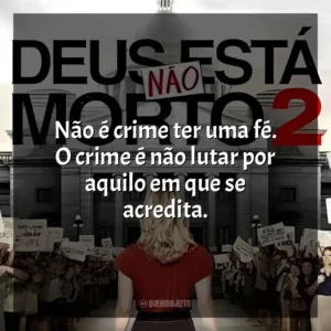 Não é crime ter uma fé. O crime é não lutar por aquilo em que se acredita. Deus Não Está Morto 2 (Filme)