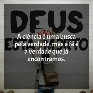 A ciência é uma busca pela verdade, mas a fé é a verdade que já encontramos. Deus Não Está Morto (Filme)