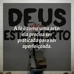 A fé é como uma arte: ela precisa ser praticada para ser aperfeiçoada. Deus Não Está Morto (Filme)