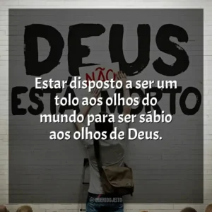 Estar disposto a ser um tolo aos olhos do mundo para ser sábio aos olhos de Deus. Deus Não Está Morto (Filme)