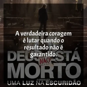 A verdadeira coragem é lutar quando o resultado não é garantido. Deus Não Está Morto: Uma Luz Na Escuridão (Filme)