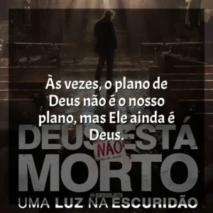 Às vezes, o plano de Deus não é o nosso plano, mas Ele ainda é Deus. Deus Não Está Morto: Uma Luz Na Escuridão (Filme)