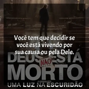 Você tem que decidir se você está vivendo por sua causa ou pela Dele. Deus Não Está Morto: Uma Luz Na Escuridão (Filme)